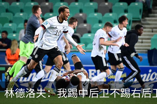 林德洛夫：我踢中后卫不踢右后卫，自己的职业生涯值得尊重