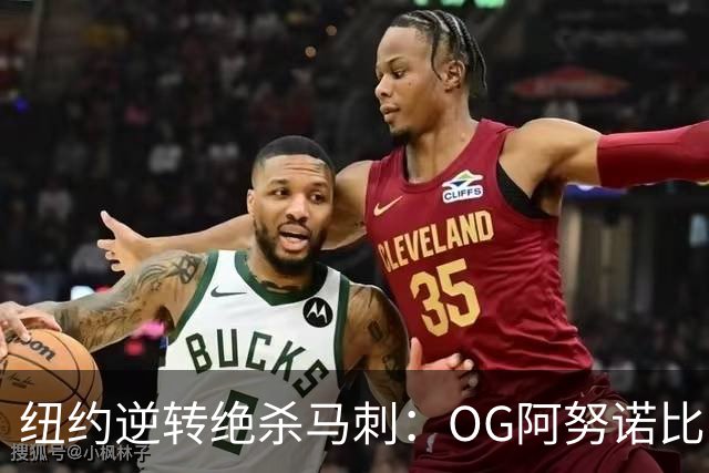 纽约逆转绝杀马刺：OG阿努诺比，纽约最伟大的一分钟？